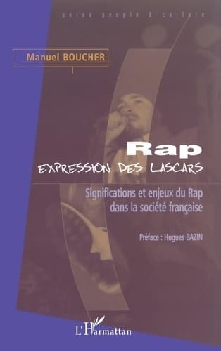 RAP EXPRESSION DES LASCARS : Significations et enjeux du Rap dans la société française - Manuel Boucher